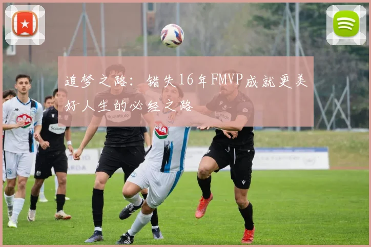 追梦之路：错失16年FMVP成就更美好人生的必经之路